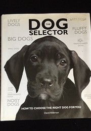 The Dog Selector: How to Choose the Right Dog for You (David Alderton)