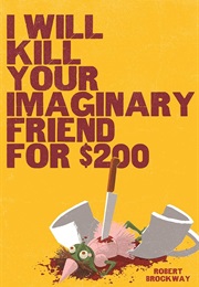 I Will Kill Your Imaginary Friend for $200 (Robert Brockway)