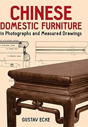 Chinese Domestic Furniture in Photographs and Measured Drawings (Gustav Ecke)