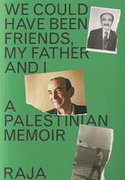 We Could Have Been Friends, My Father and I: A Palestinian Memoir (Raja Shehadeh)