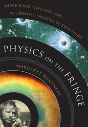 Physics on the Fringe: Smoke Rings, Circlons, and Alternative Theories of Everything (Margaret Wertheim)