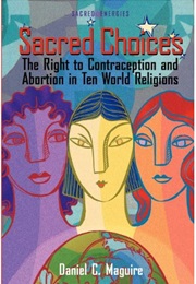 Sacred Choices: The Right to Contraception and Abortion in Ten World Religions (Daniel C. Maguire)