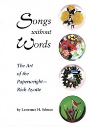 Songs Without Words: The Art of the Paperweight -- Rick Ayotte (Lawrence H. Selman)