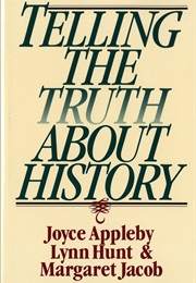 Telling the Truth About History (Joyce Appleby, Lynn Hunt, and Margaret Jacob)