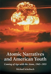 Atomic Narratives and American Youth: Coming of Age With the Atom, 1945-1955 (Michael Scheibach)