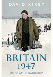 Britain 1947: Hope Amid Hardship (David Kirby)
