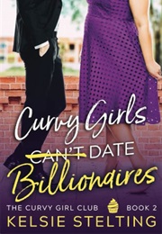 Curvy Girls Can't Date Billionaires (Kelsie Stelting)