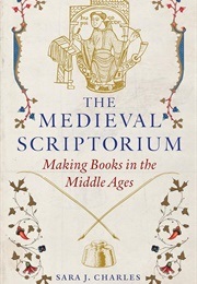 The Medieval Scriptorium: Making Books in the Middle Ages (Charles, Sarah J.)