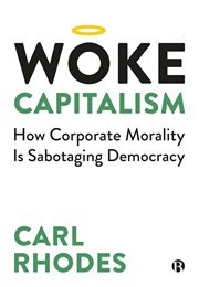 Woke Capitalism: How Corporate Morality Is Sabotaging Democracy (Carl Rhodes)