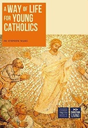 A Way of Life for Young Catholics (Stephen Wang)