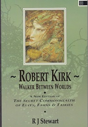 Walker Between Worlds: A New Edition of the Secret Commonwealth of Elves, Fauns, and Fairies (Edited by R.J. Stewart)