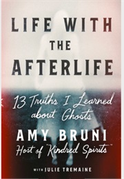 Life With the Afterlife: 13 Truths I Learned About Ghosts (Amy Bruni, With Julie Tremaine)