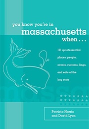 You Know You're in Massachusetts When...: 101 Quintessential Places, People, Events, Customs, Lingo, (Patricia Harris)