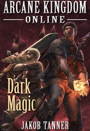 Dark Magic (Arcane Kingdom Online #2) (Jakob Tanner)