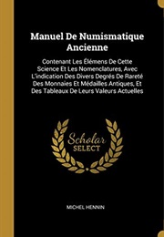 Manuel De Numismatique Ancienne: Contenant Les Élémens De Cette Science Et Les Nomenclatures, Avec L (Michel Hennin)