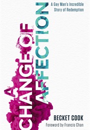 A Change of Affection: A Gay Man's Incredible Story of Redemption (Becket Cook)