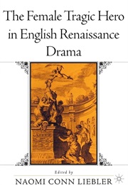 The Female Tragic Hero in English Reanissance Drama (Naomi Conn Liebler)