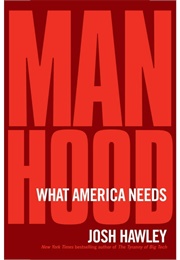 Manhood: The Masculine Virtues American Needs (Josh Hawley)