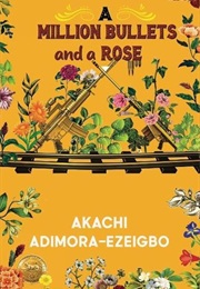 A Million Bullets and a Rose (Akachi Adimora-Ezeigbo)