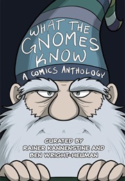 What the Gnomes Know: A Comics Anthology (Rainer Kannenstine and Ben Wright-Heuman)