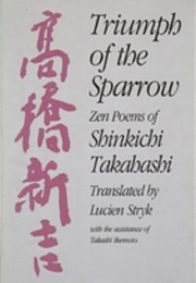 Triumph of the Sparrow: Zen Poems of Shinkichi Takahashi (Shinkichi Takahashi, Trans. by Lucien Stryk)