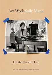 Art Work: On the Creative Life (Sally Mann)