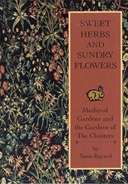Sweet Herbs and Sundry Flowers: Medieval Gardens and the Gardens of the Cloisters (Tania Bayard)