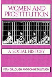 Women and Prostitution: A Social History (Vern Bullough and Bonnie Bullough)