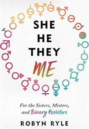 He/She/They/Me: For the Sisters, Misters, and Binary Resisters (Robyn Ryle)