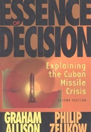 Essence of Decision: Explaining the Cuban Missile Crisis (Graham Allison)