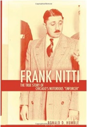 Frank Nitti: The True Story of Chicago's Notorious Enforcer (Ronald D. Humble)
