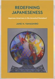 Redefining Japaneseness: Japanese Americans in the Ancestral Homeland (Jane H. Yamashiro)