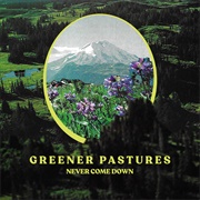 Greener Pastures - Never Come Down