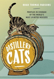 Distillery Cats: Profiles in Courage of the World's Most Spirited Mousers (Brad Thomas Parsons)