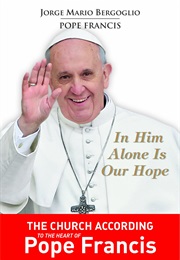 In Him Alone Is Our Hope: The Church According to the Heart of Pope Francis (Cardinal Jorge Bergoglio)