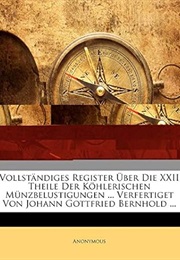Vollständiges Register Über Die XXII Theile Der Köhlerischen Münzbelustigungen ... Verfertiget Von J (Anonymous)