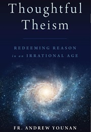 Thoughtful Theism: Redeeming Reason in an Irrational Age (Fr. Andrew Younan)