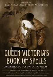 Queen Victoria's Book of Spells: An Anthology of Gaslamp Fantasy (Ellen Datlow & Terri Windling (Eds.))