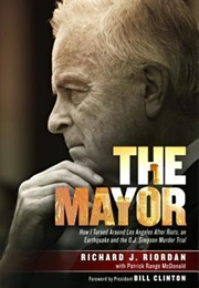 The Mayor: How I Turned Around Los Angeles After Riots, an Earthquake and the O.J. Simpson Murder Tr (Richard J. Riordan)
