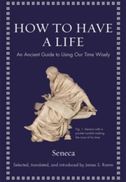 How to Have a Life: Ancient Wisdom Ancient Guide to Using Our Time Wisely (Seneca)