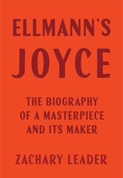 Ellmann's Joyce: The Biography of a Masterpiece and Its Maker (Zachary Leader)