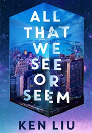 All That We See or Seem (Ken Liu)