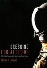 Dressing for Altitude: U.S. Aviation Pressure Suits, Wiley Post to Space Shuttle: U.S. Aviation Pres (Dennis R. Jenkins)