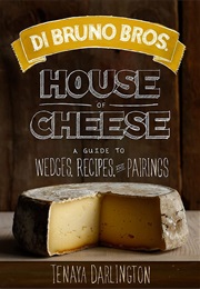 Di Bruno Bros. House of Cheese: A Guide to Wedges, Recipes, and Pairings (Tenaya Darlington)