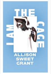 I Am the Cage (Allison Sweet Grant)