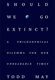 Should We Go Extinct? (Todd May)