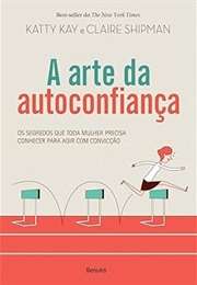 A Arte De Autoconfiança: Os Segredos Que Toda Mulher Precisa Conhecer Para Agir Com Convicção (Claire Shipman)