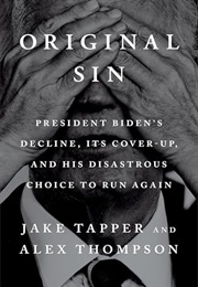 Original Sin: President Biden's Decline, Its Cover-Up, and His Disastrous Choice to Run Again (Jake Tapper & Alex Thompson)