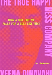 The True Happiness Company: How a Girl Like Me Falls for a Cult Like That (Veena Dinavahi)