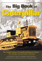 The Big Book of Caterpillar: The Complete History of Caterpillar Bulldozers & Tractors, Plus Collect (Robert N. Pripps)